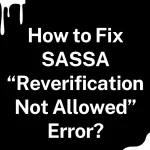 How to Fix SASSA “Reverification Not Allowed” Error