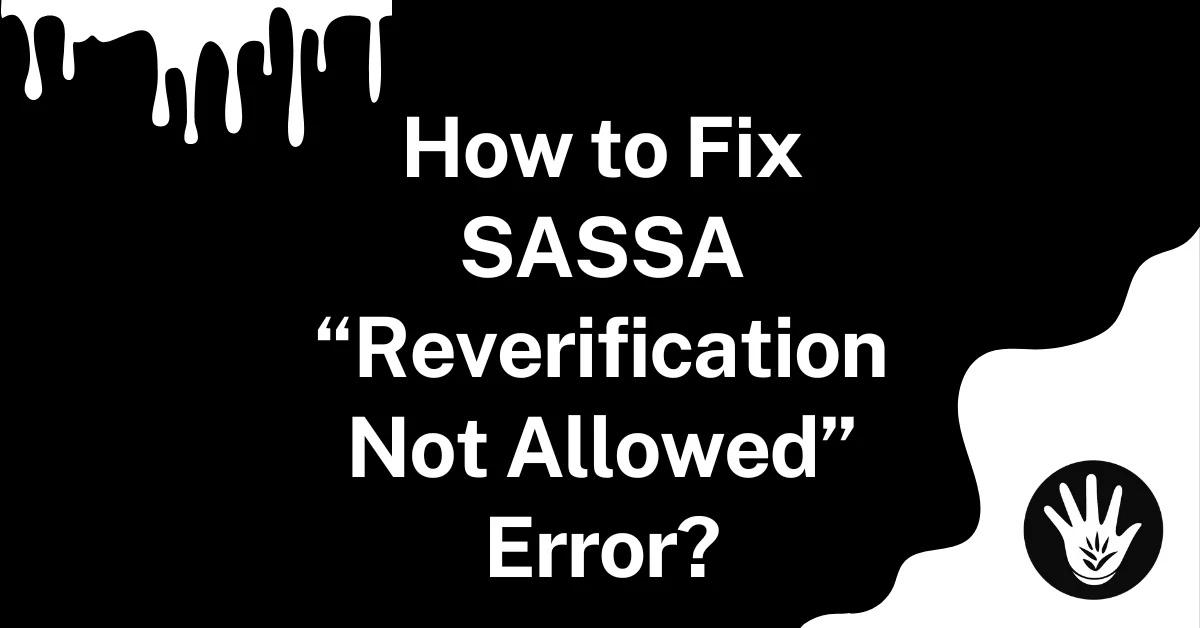 How to Fix SASSA “Reverification Not Allowed” Error