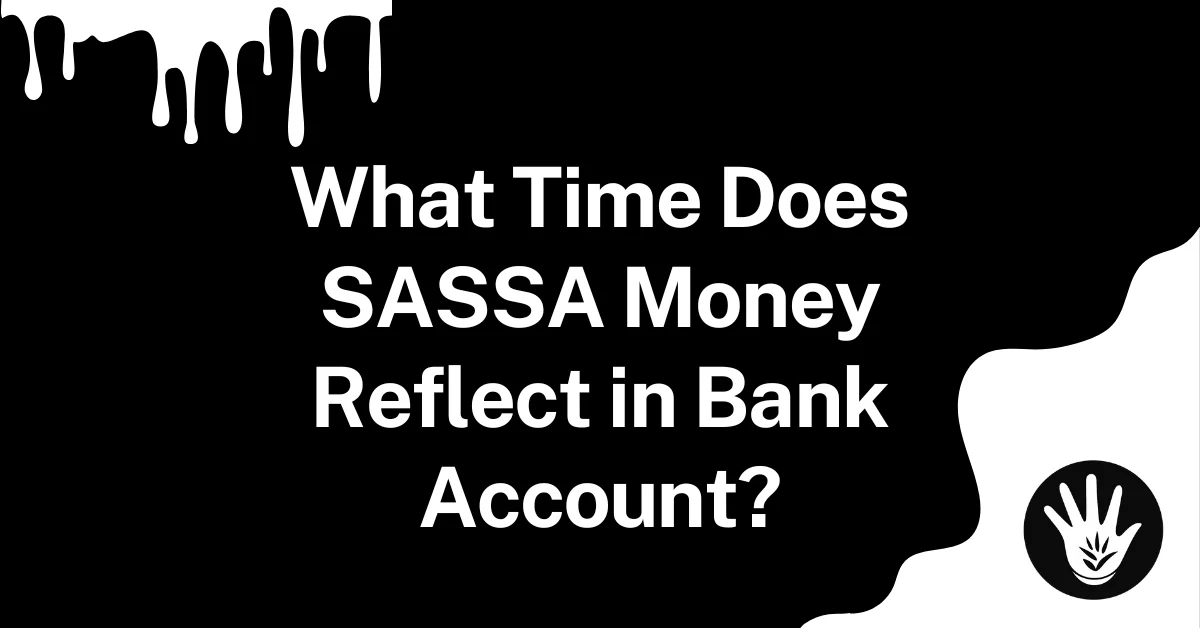 What Time Does SASSA Money Reflect in Your Bank Account?